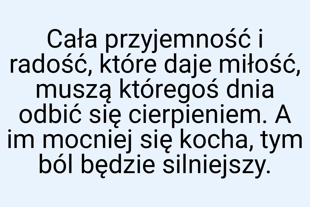 Cała przyjemność i radość, które daje miłość, muszą