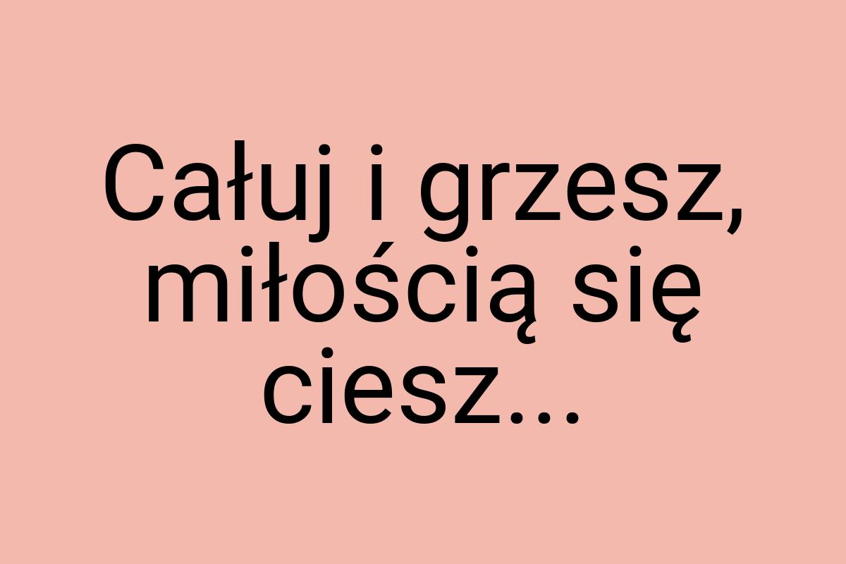 Całuj i grzesz, miłością się ciesz