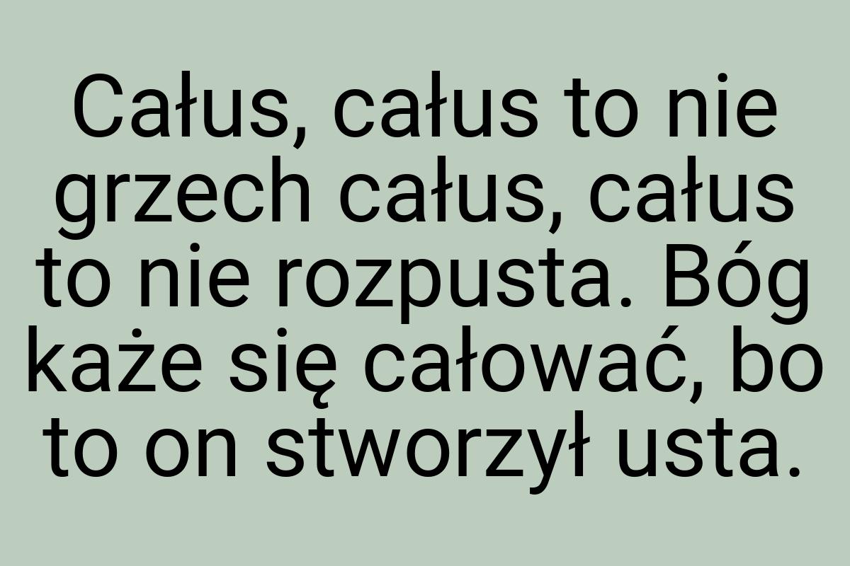 Całus, całus to nie grzech całus, całus to nie rozpusta