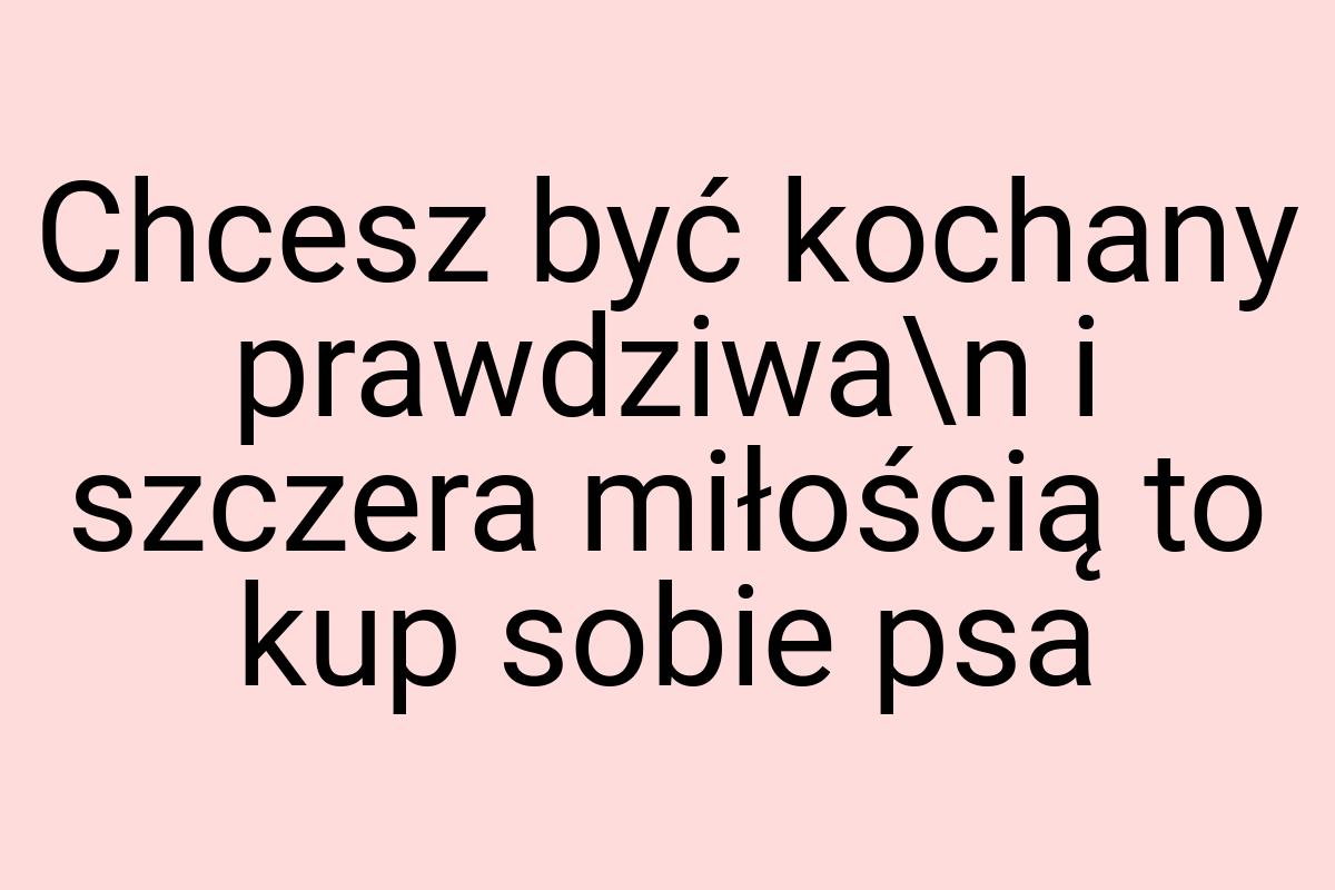 Chcesz być kochany prawdziwa\n i szczera miłością to kup