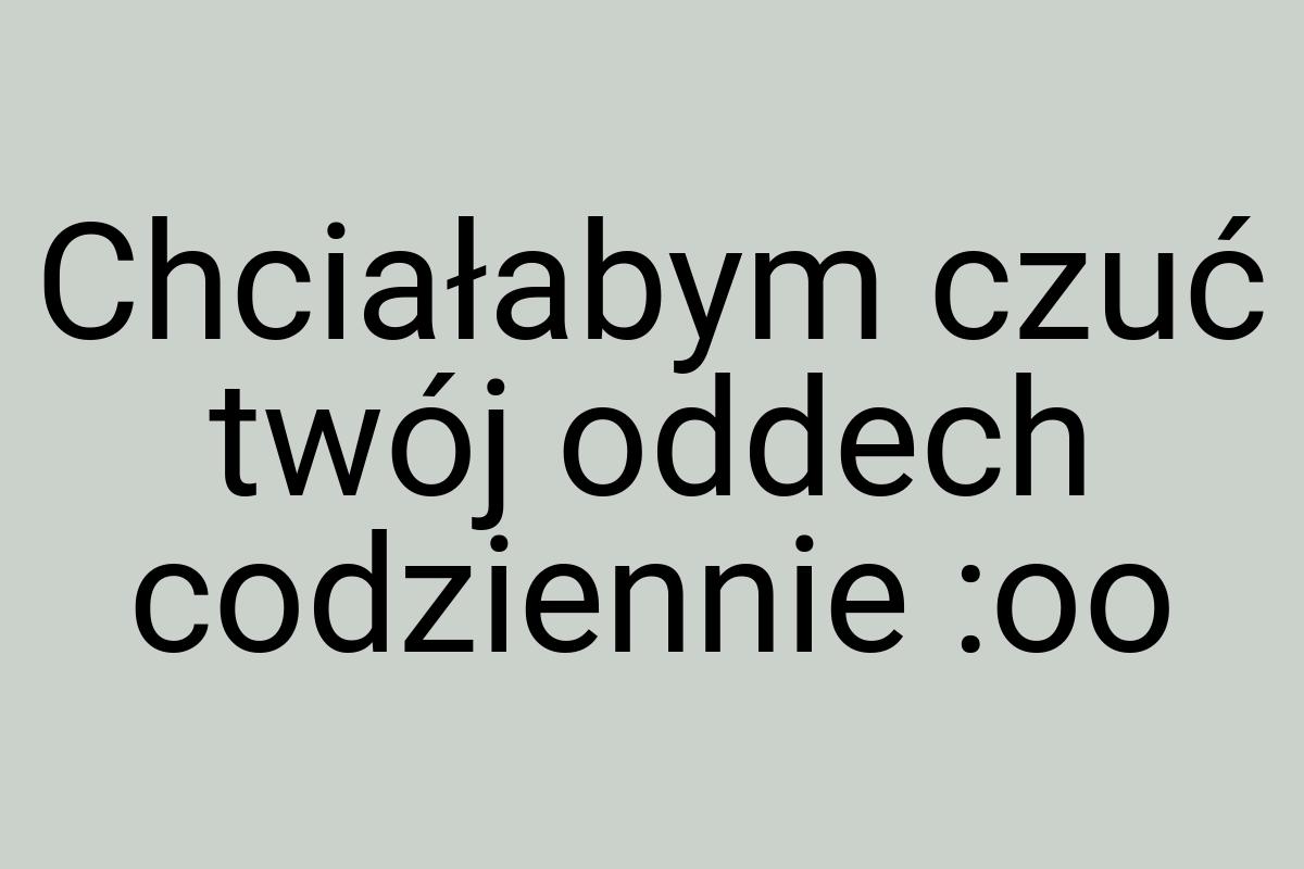 Chciałabym czuć twój oddech codziennie :oo