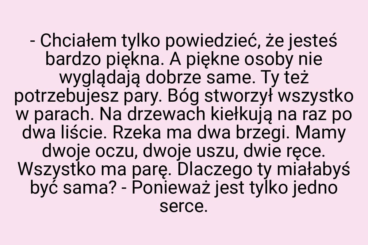 - Chciałem tylko powiedzieć, że jesteś bardzo piękna. A