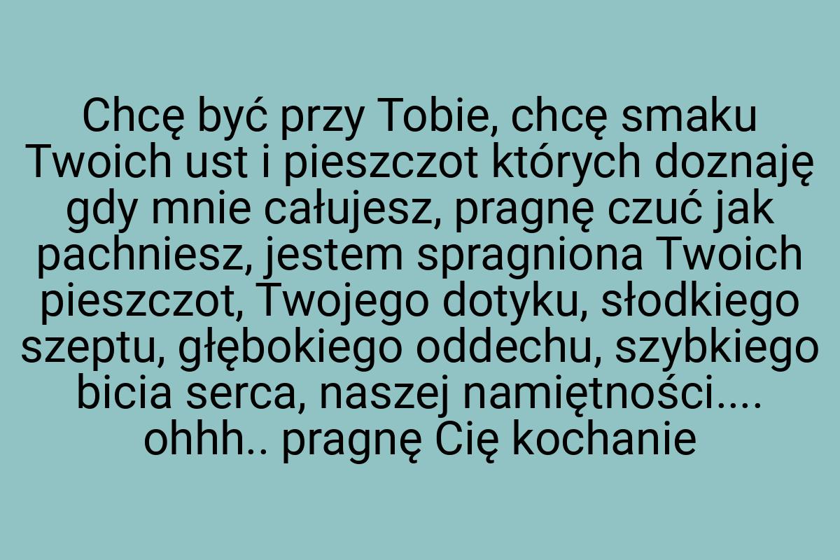 Chcę być przy Tobie, chcę smaku Twoich ust i pieszczot