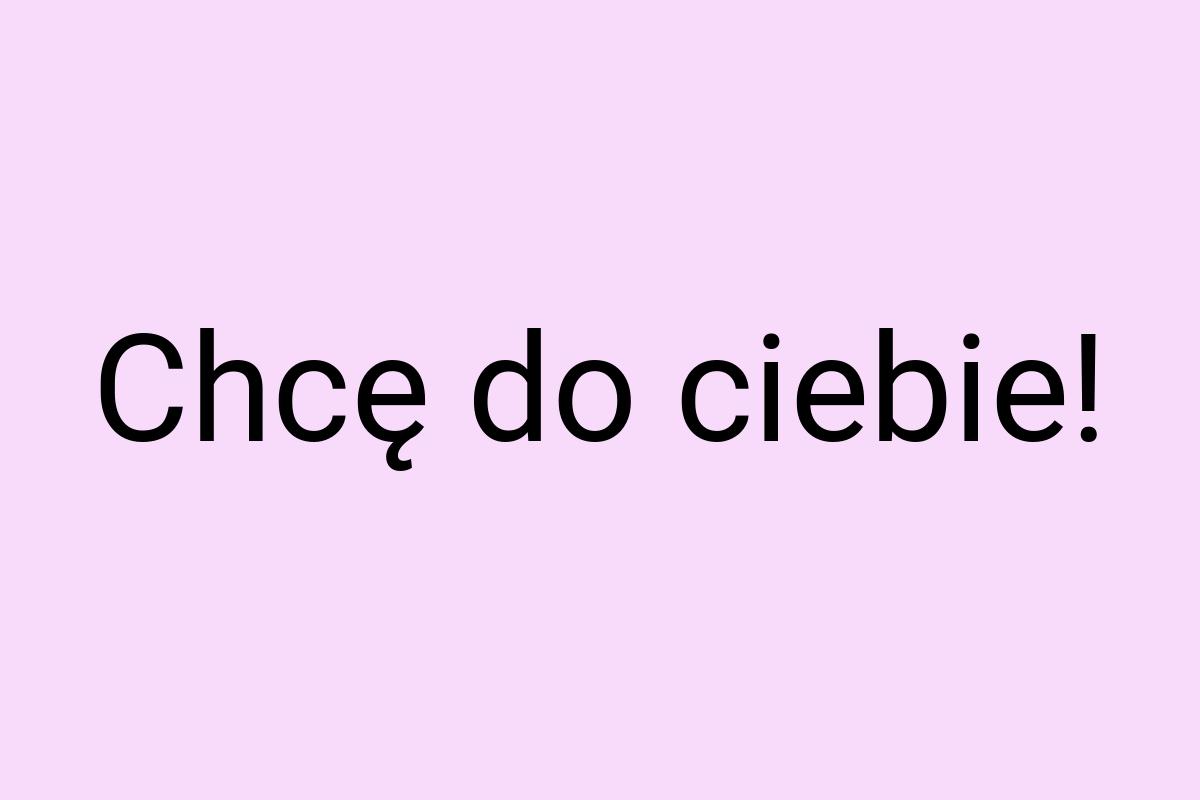 Chcę do ciebie