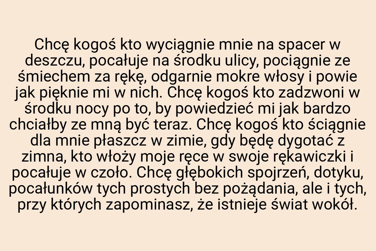 Chcę kogoś kto wyciągnie mnie na spacer w deszczu, pocałuje