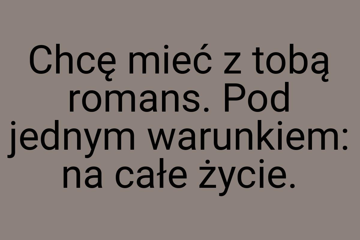 Chcę mieć z tobą romans. Pod jednym warunkiem: na całe