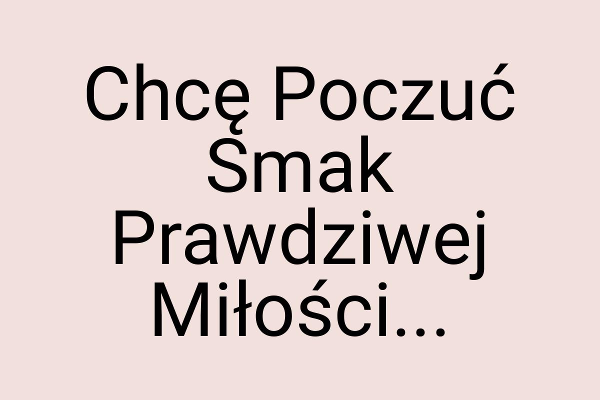 Chcę Poczuć Smak Prawdziwej Miłości