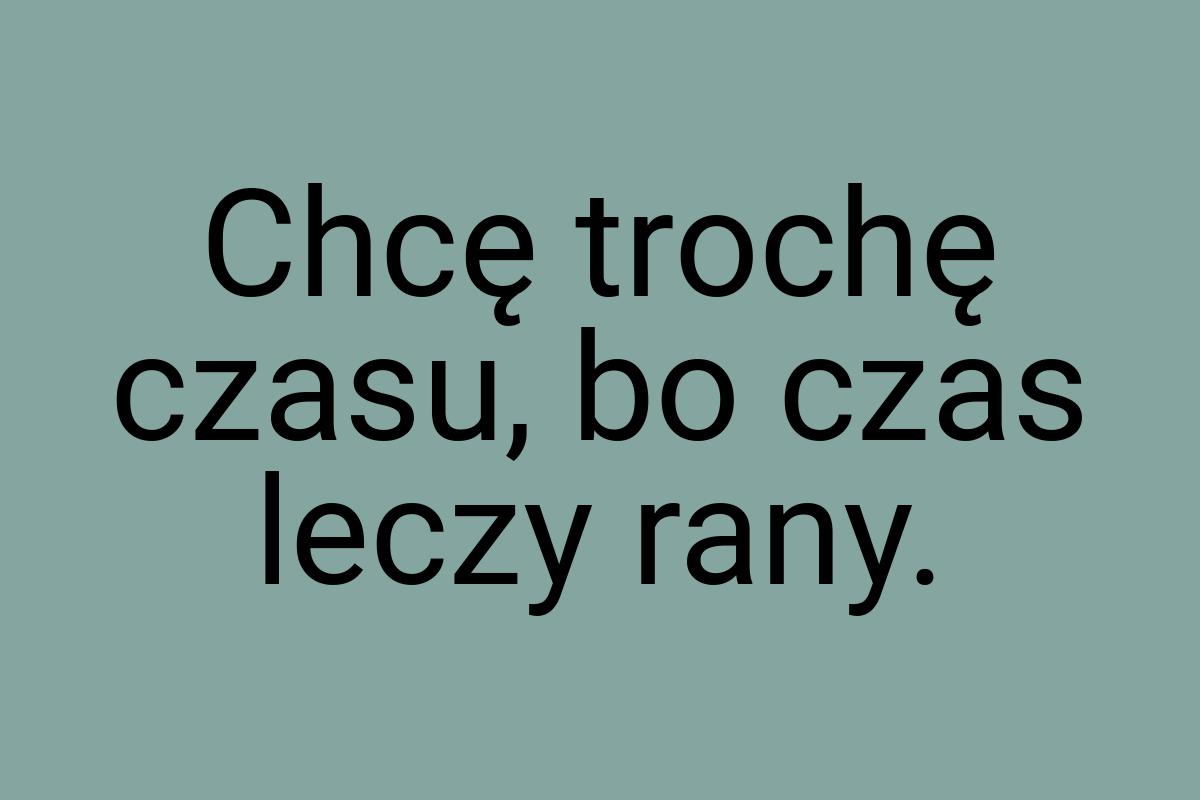 Chcę trochę czasu, bo czas leczy rany