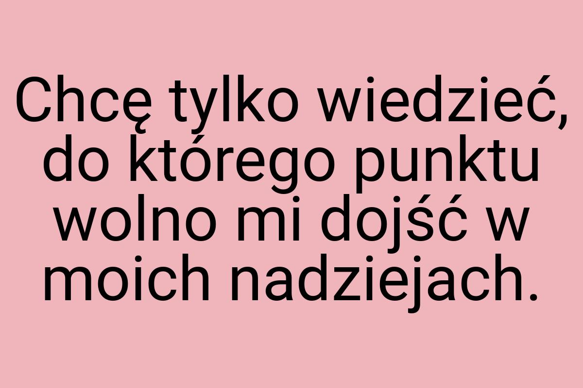 Chcę tylko wiedzieć, do którego punktu wolno mi dojść w