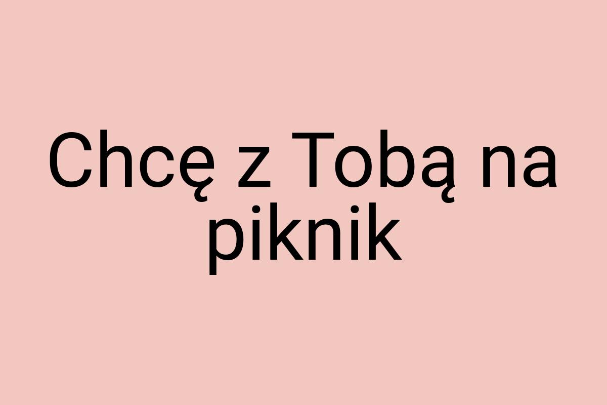 Chcę z Tobą na piknik