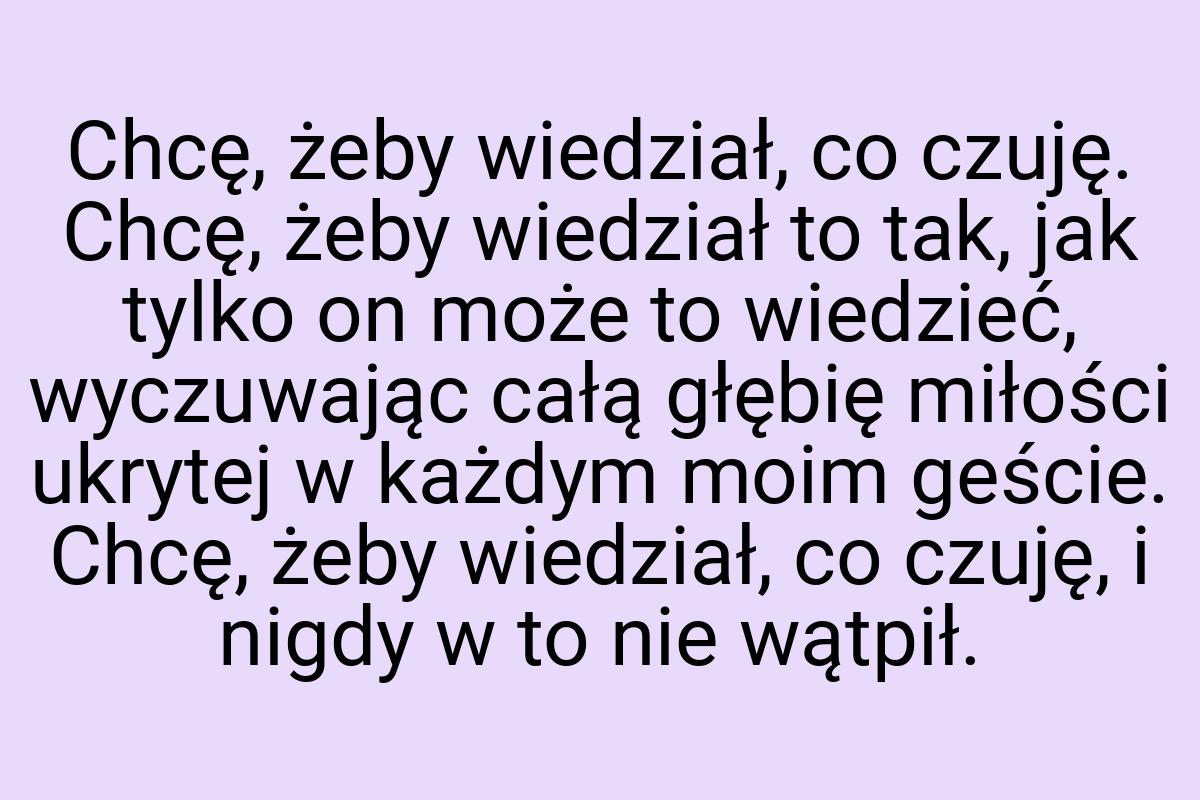 Chcę, żeby wiedział, co czuję. Chcę, żeby wiedział to tak