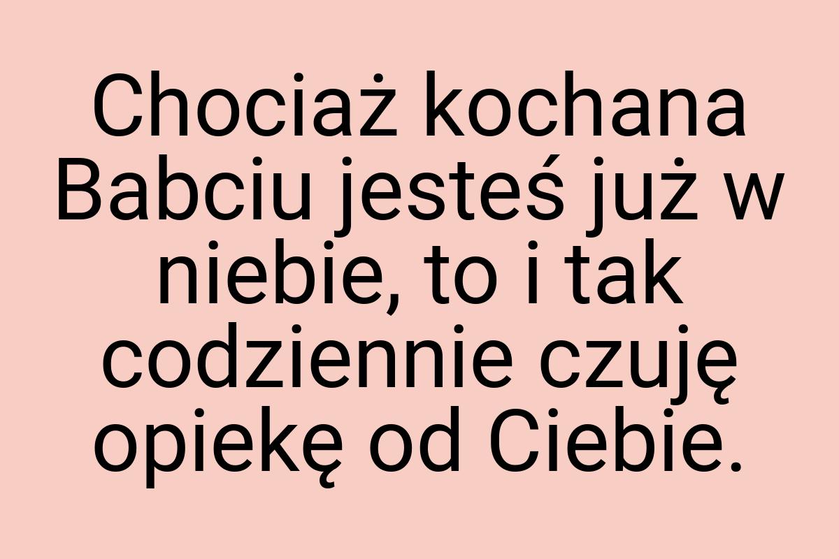 Chociaż kochana Babciu jesteś już w niebie, to i tak