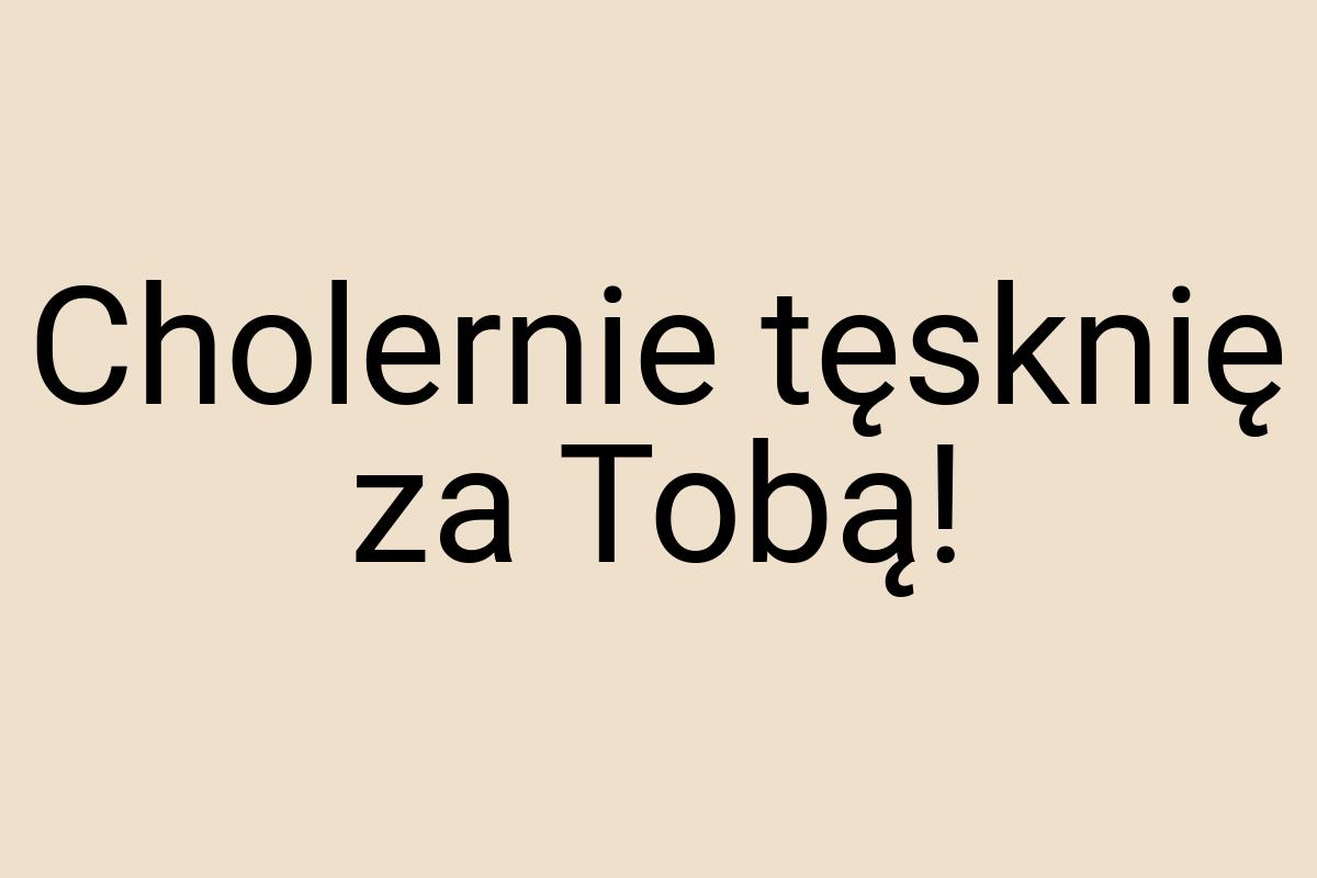 Cholernie tęsknię za Tobą