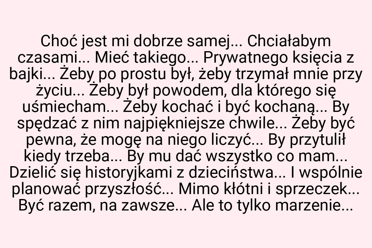 Choć jest mi dobrze samej... Chciałabym czasami... Mieć