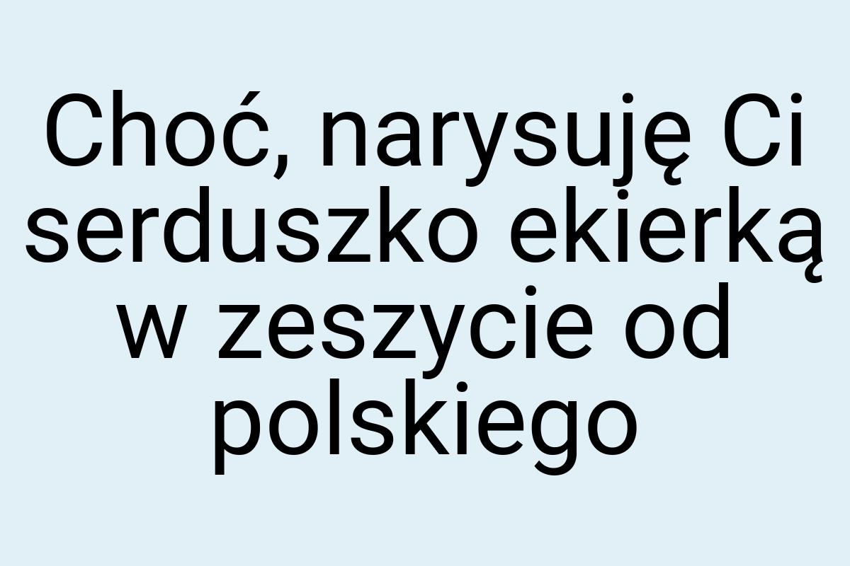 Choć, narysuję Ci serduszko ekierką w zeszycie od polskiego