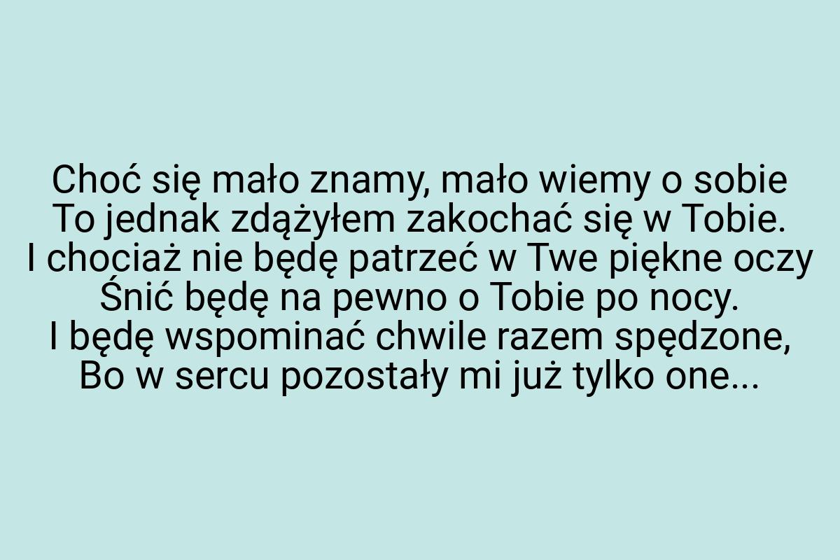 Choć się mało znamy, mało wiemy o sobie To jednak zdążyłem