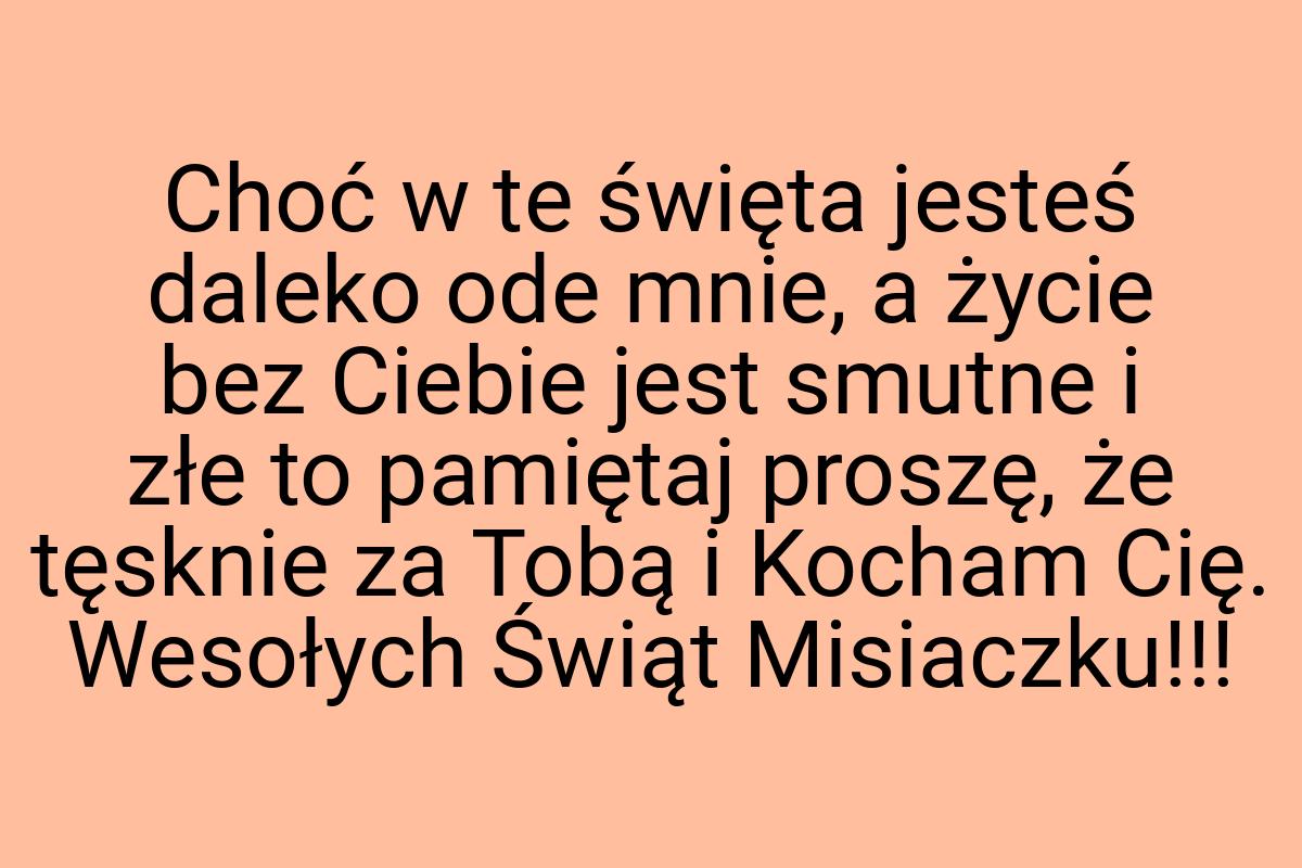 Choć w te święta jesteś daleko ode mnie, a życie bez Ciebie