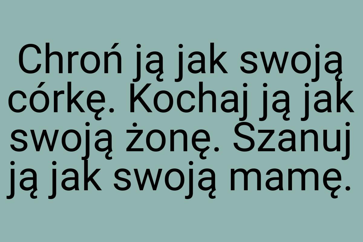 Chroń ją jak swoją córkę. Kochaj ją jak swoją żonę. Szanuj