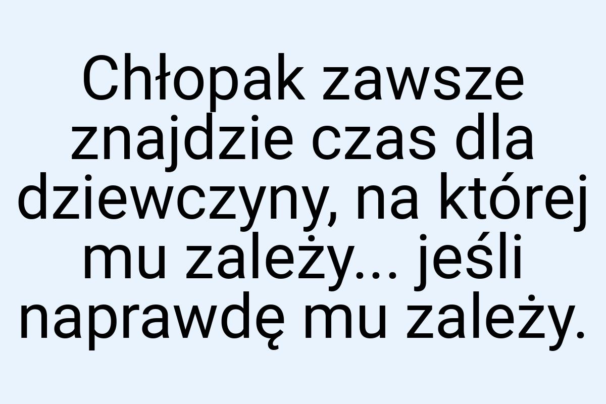 Chłopak zawsze znajdzie czas dla dziewczyny, na której mu