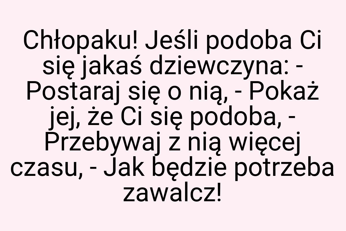 Chłopaku! Jeśli podoba Ci się jakaś dziewczyna: - Postaraj