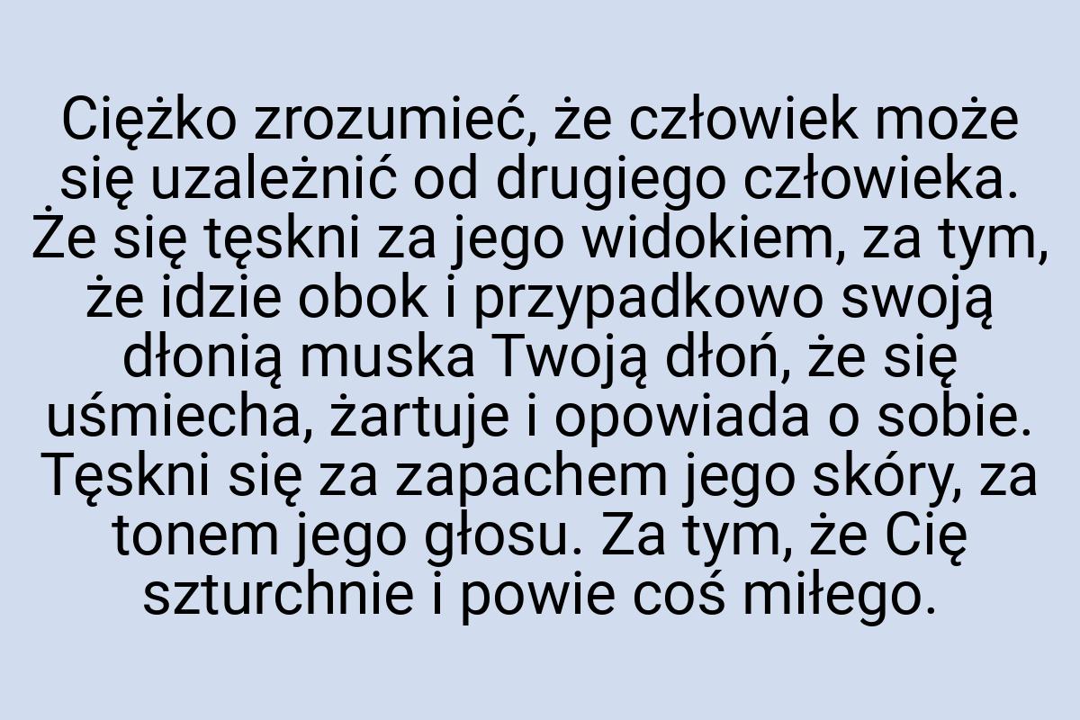 Ciężko zrozumieć, że człowiek może się uzależnić od