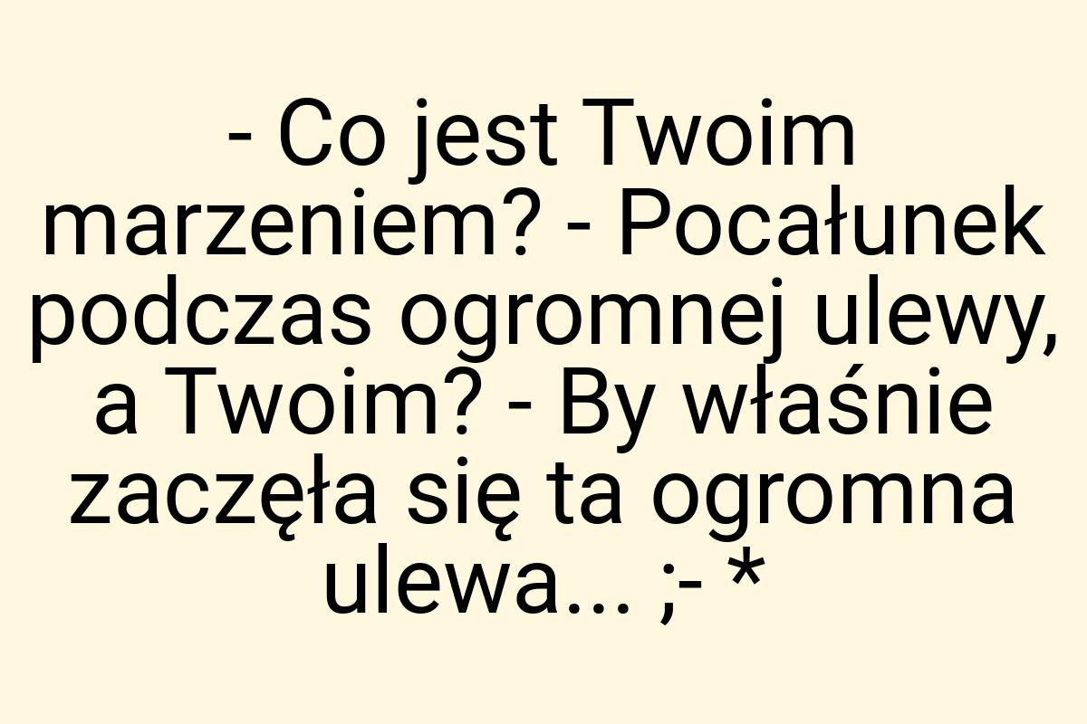 - Co jest Twoim marzeniem? - Pocałunek podczas ogromnej