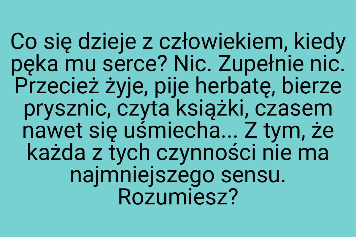 Co się dzieje z człowiekiem, kiedy pęka mu serce? Nic