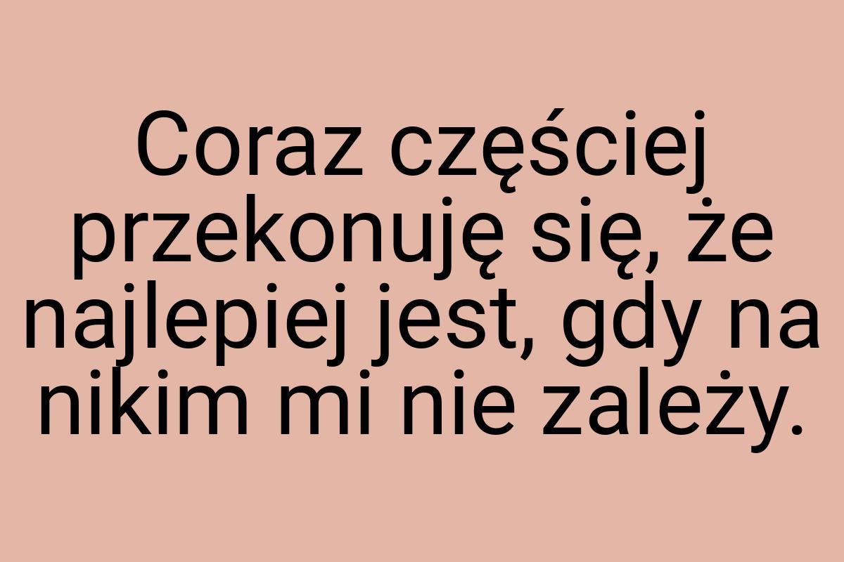 Coraz częściej przekonuję się, że najlepiej jest, gdy na