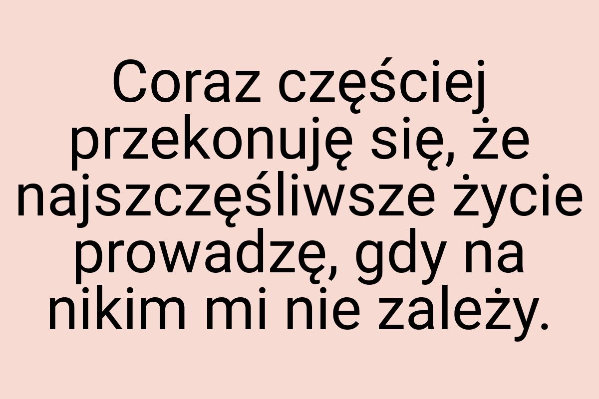 Coraz częściej przekonuję się, że najszczęśliwsze życie