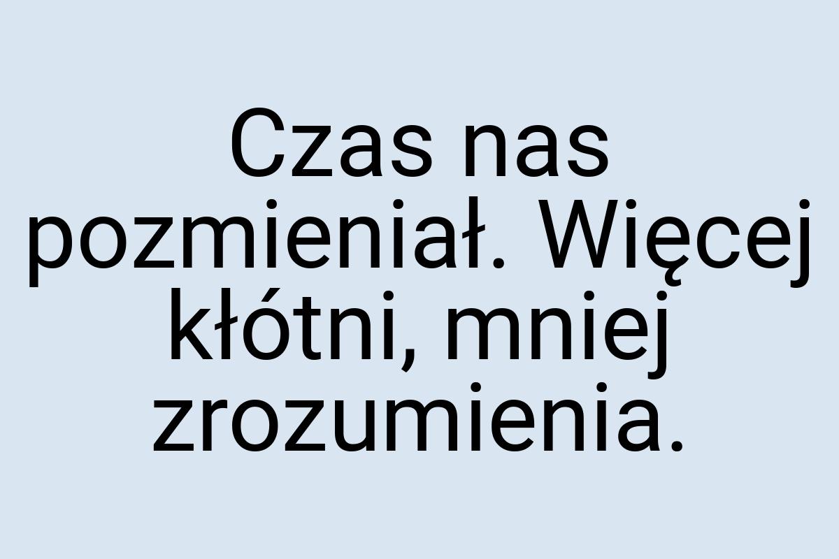 Czas nas pozmieniał. Więcej kłótni, mniej zrozumienia