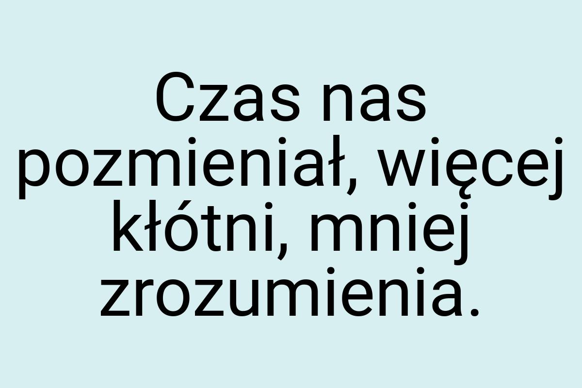 Czas nas pozmieniał, więcej kłótni, mniej zrozumienia