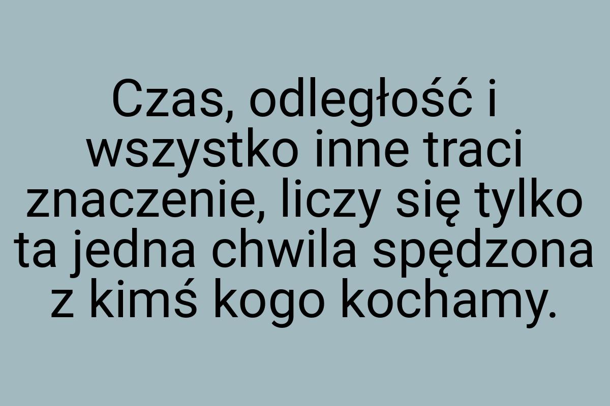 Czas, odległość i wszystko inne traci znaczenie, liczy się