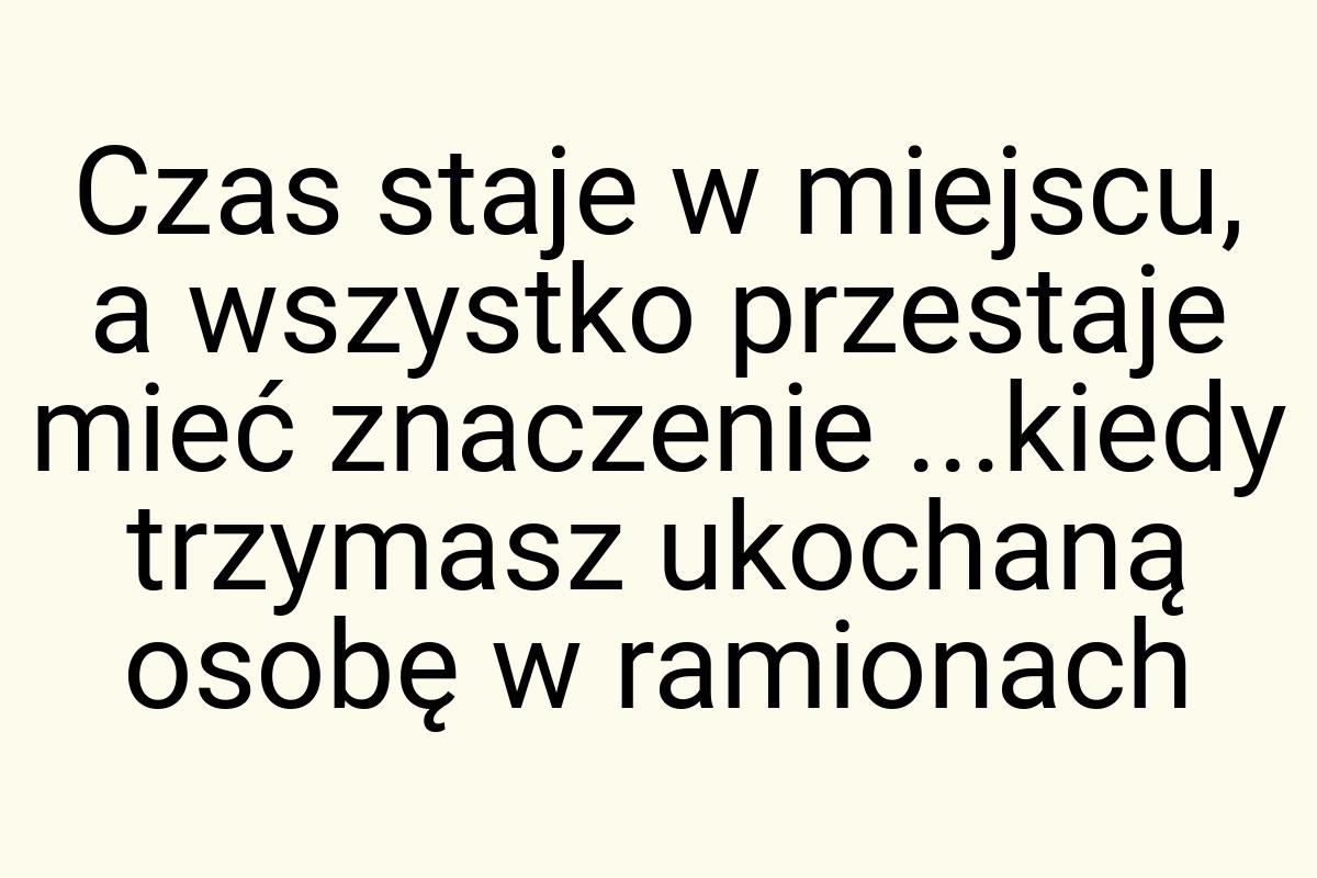 Czas staje w miejscu, a wszystko przestaje mieć znaczenie