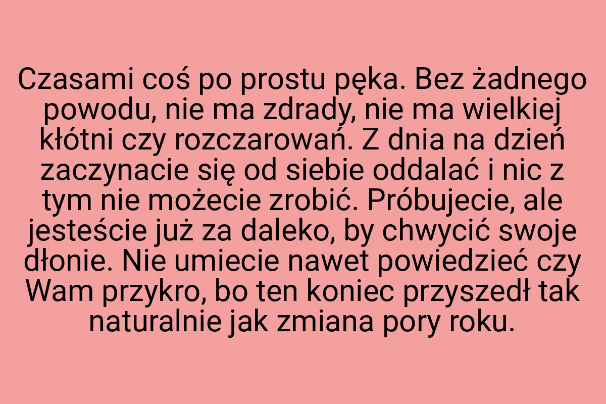 Czasami coś po prostu pęka. Bez żadnego powodu, nie ma