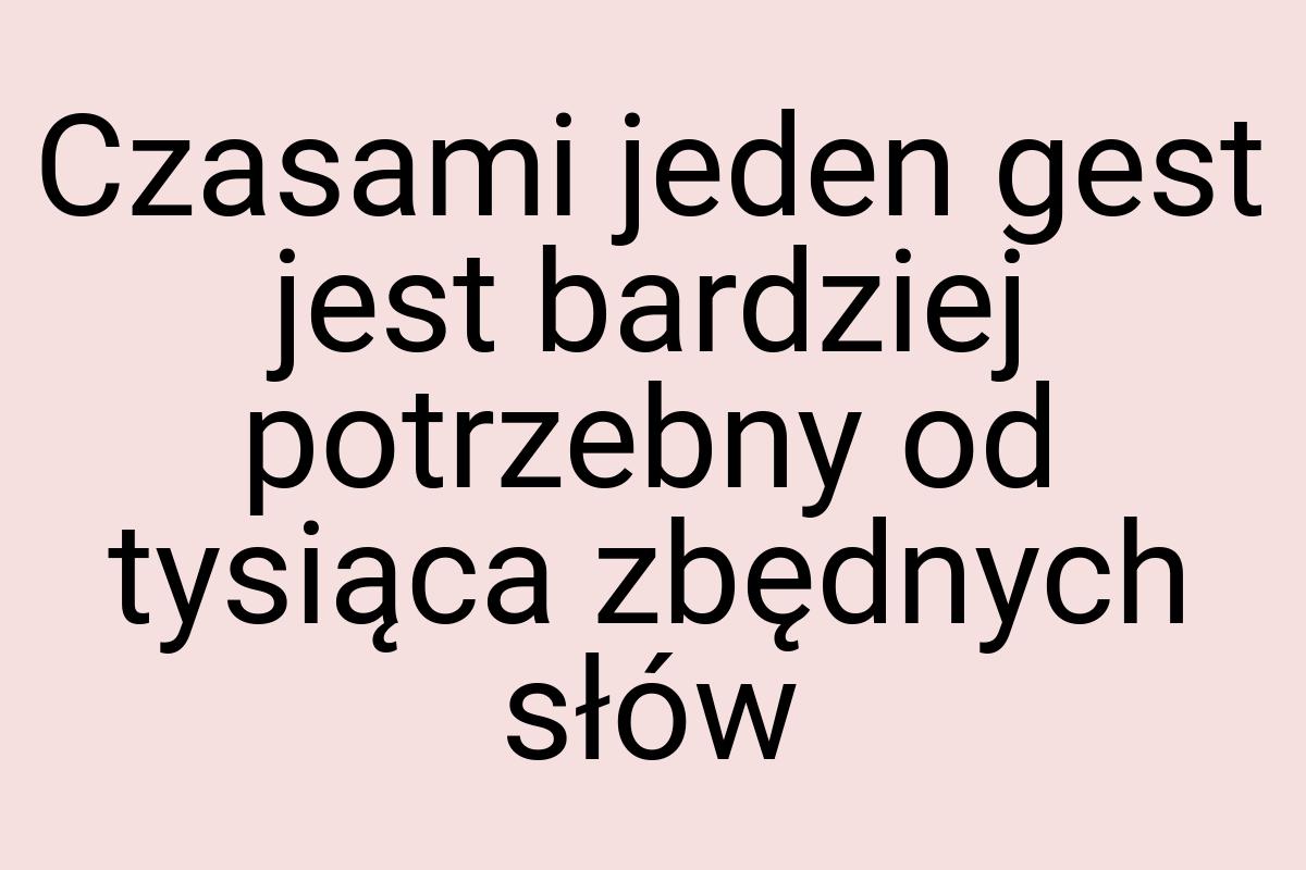 Czasami jeden gest jest bardziej potrzebny od tysiąca