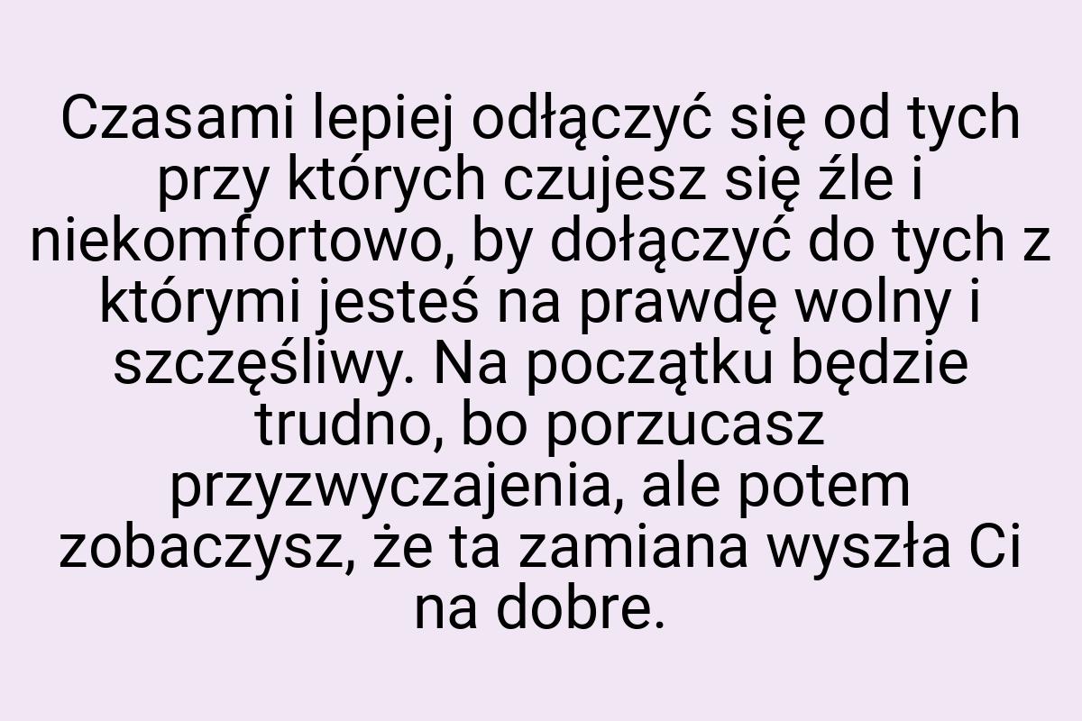 Czasami lepiej odłączyć się od tych przy których czujesz