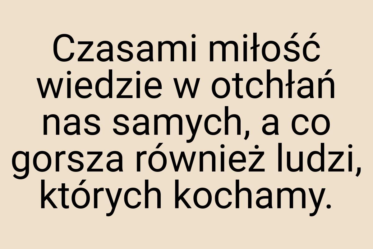 Czasami miłość wiedzie w otchłań nas samych, a co gorsza