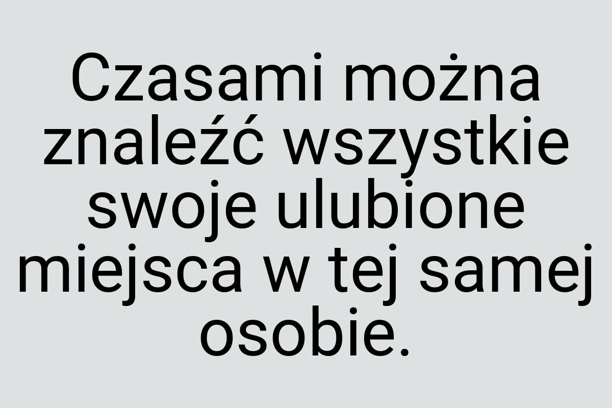 Czasami można znaleźć wszystkie swoje ulubione miejsca w