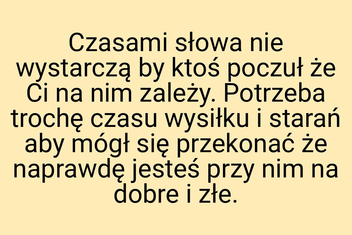 Czasami słowa nie wystarczą by ktoś poczuł że Ci na nim