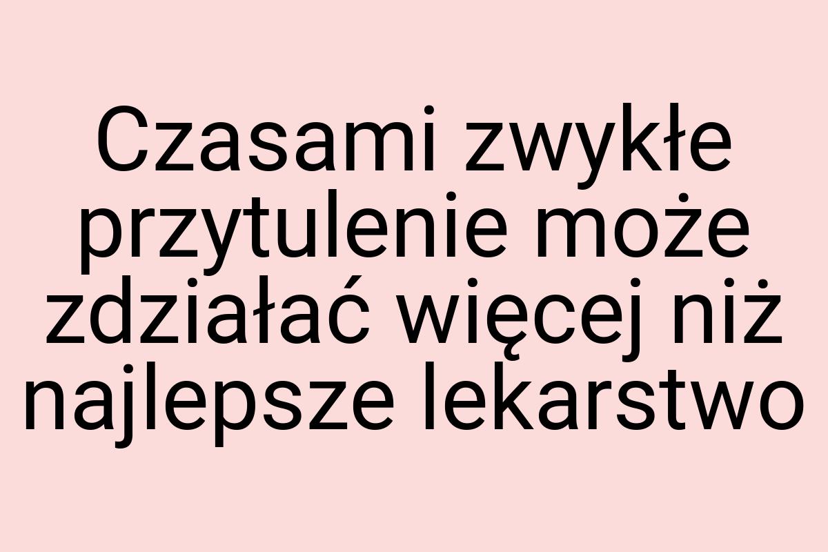 Czasami zwykłe przytulenie może zdziałać więcej niż