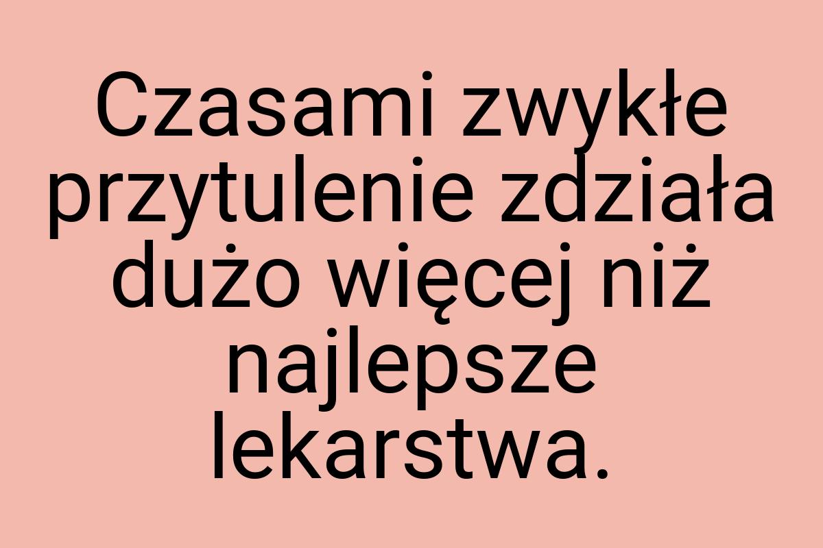 Czasami zwykłe przytulenie zdziała dużo więcej niż