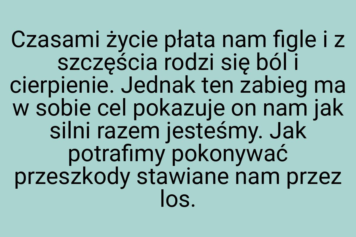 Czasami życie płata nam figle i z szczęścia rodzi się ból i