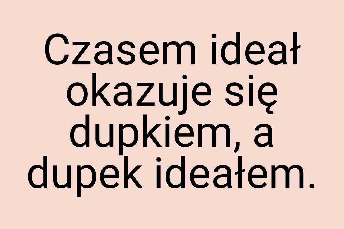 Czasem ideał okazuje się dupkiem, a dupek ideałem