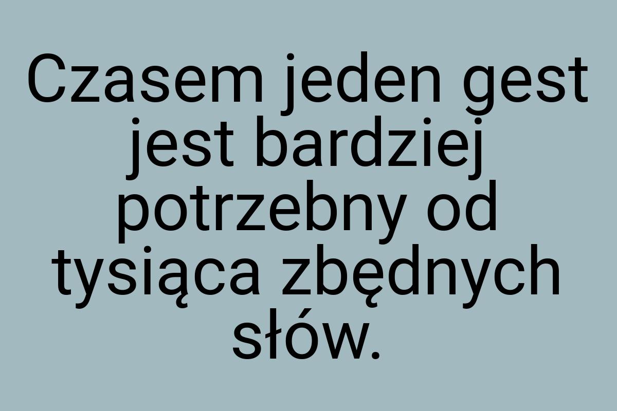 Czasem jeden gest jest bardziej potrzebny od tysiąca