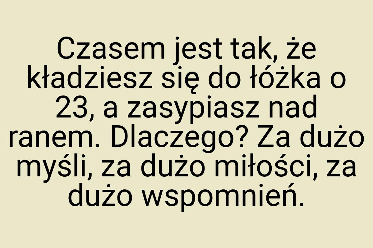 Czasem jest tak, że kładziesz się do łóżka o 23, a