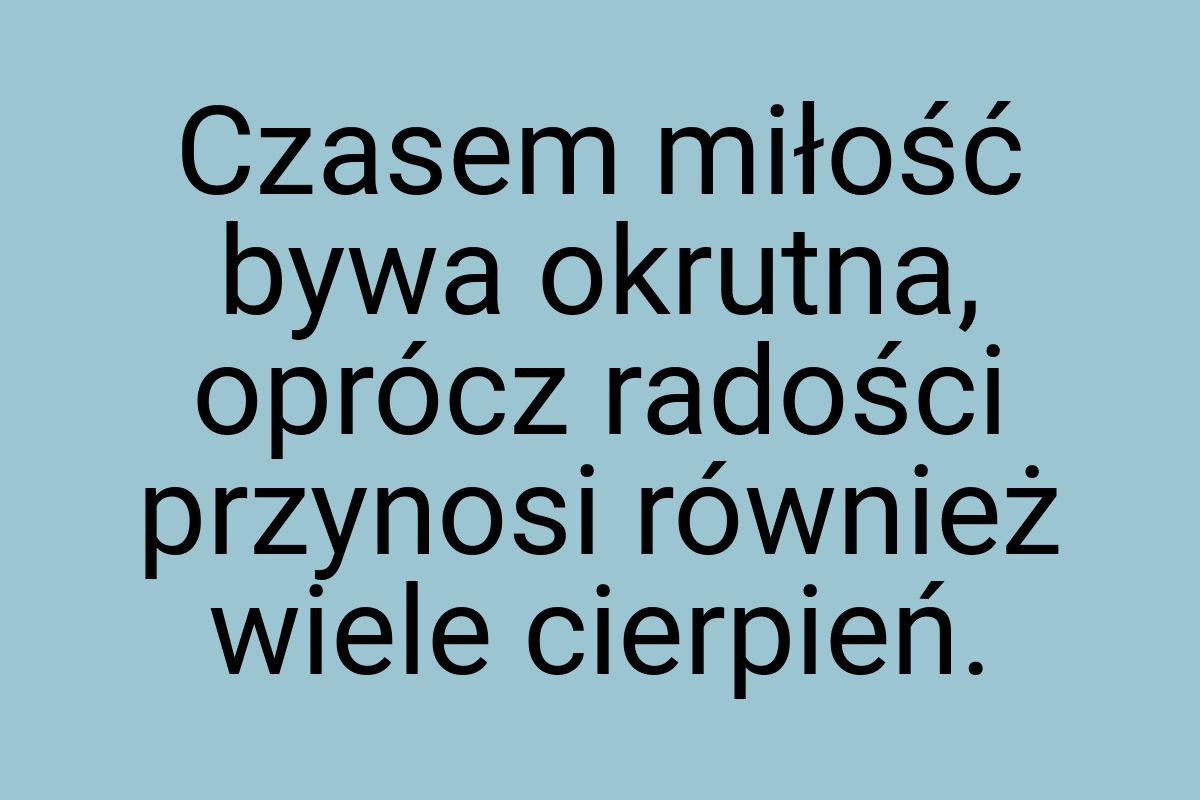 Czasem miłość bywa okrutna, oprócz radości przynosi również