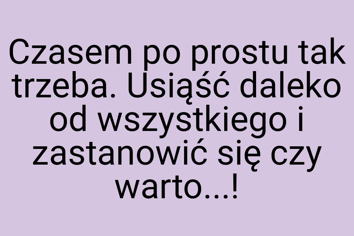 Czasem po prostu tak trzeba. Usiąść daleko od wszystkiego i