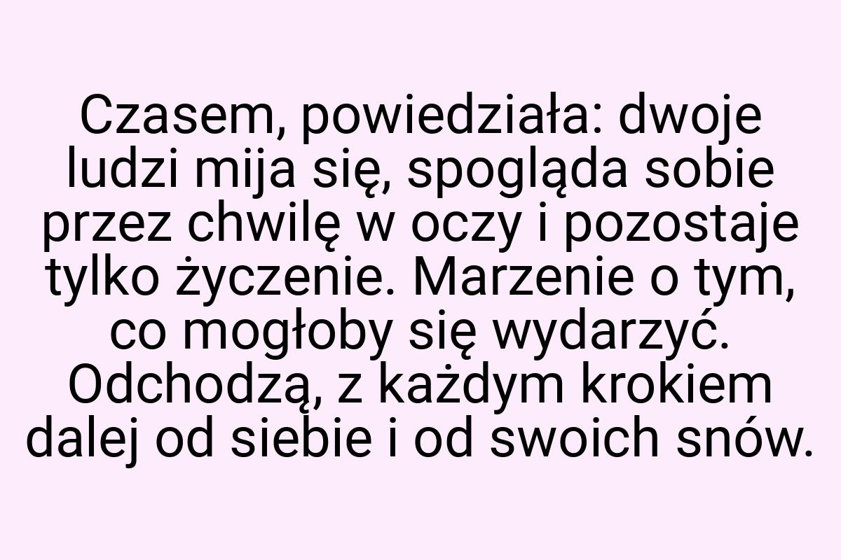 Czasem, powiedziała: dwoje ludzi mija się, spogląda sobie