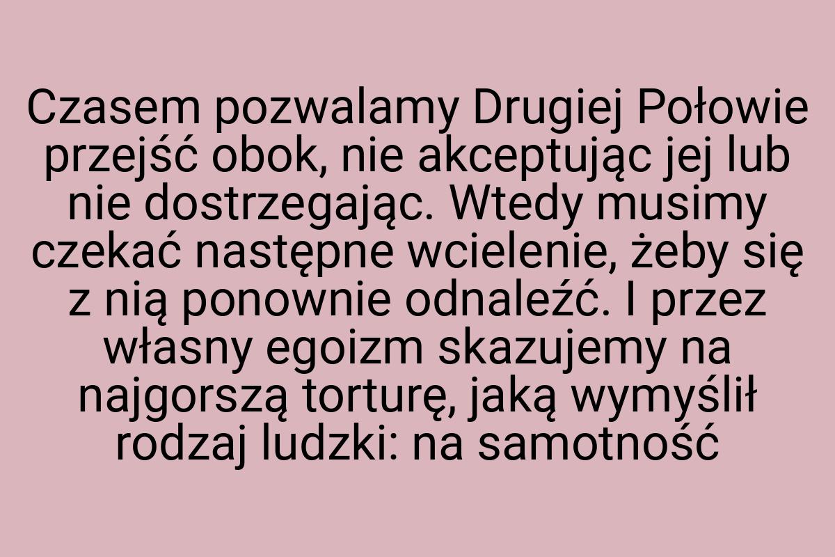 Czasem pozwalamy Drugiej Połowie przejść obok, nie