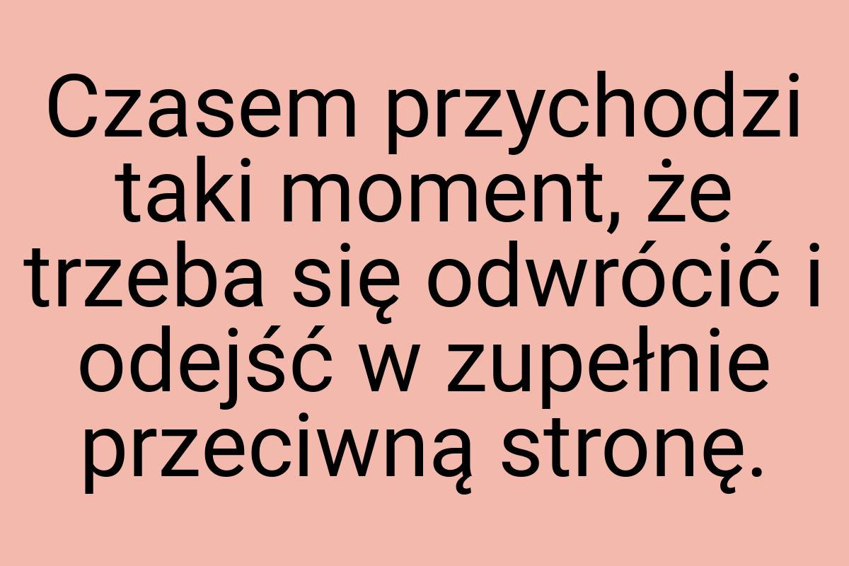 Czasem przychodzi taki moment, że trzeba się odwrócić i